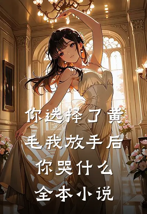 你选择了黄毛我放手后你哭什么全本小说