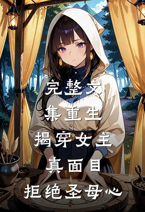 完整文集重生揭穿女主真面目,拒绝圣母心中的女儿