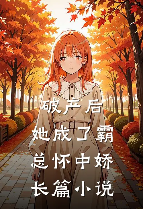 破产后，她成了霸总怀中娇长篇小说