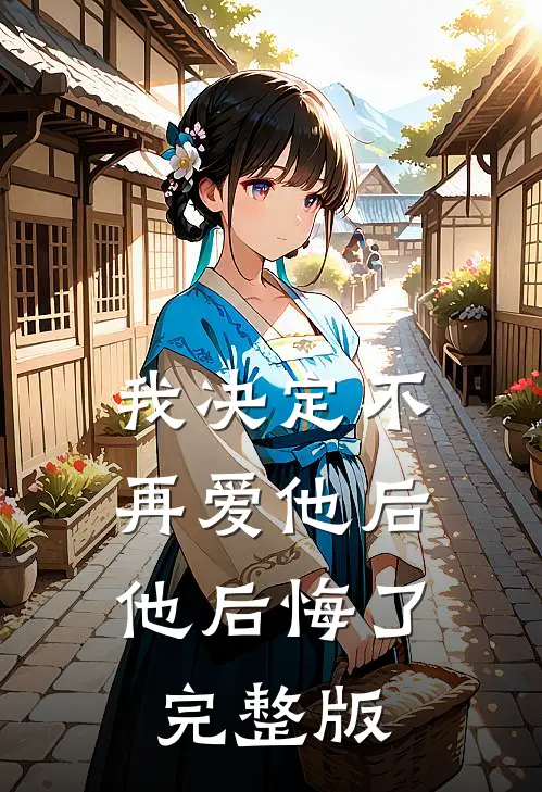 我决定不再爱他后,他后悔了完整版