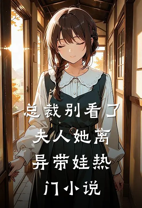 总裁别看了,夫人她离异带娃热门免费阅读