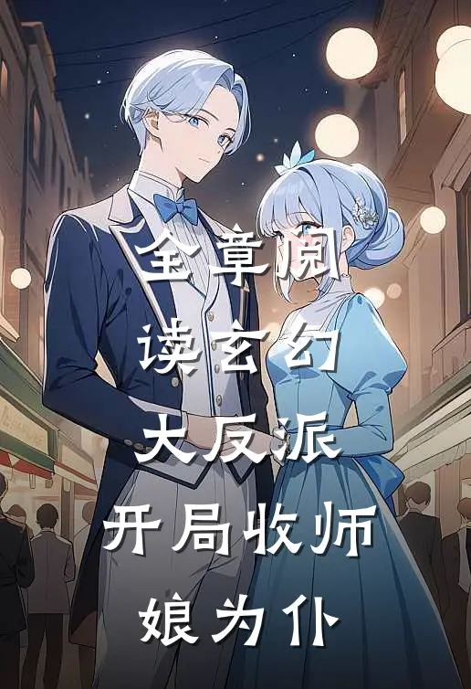 全章阅读玄幻大反派,开局收师娘为仆人的