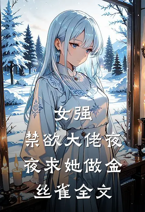 女强禁欲大佬夜夜求她做金丝雀全文免费