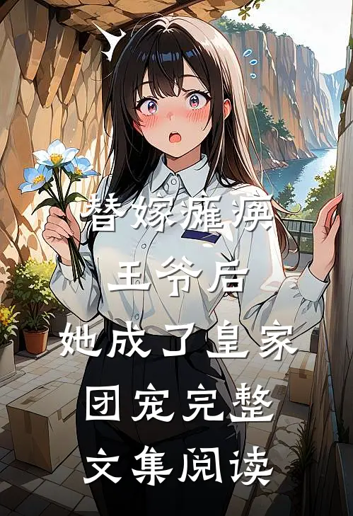替嫁瘫痪王爷后,她成了皇家团宠完整文集阅读免费