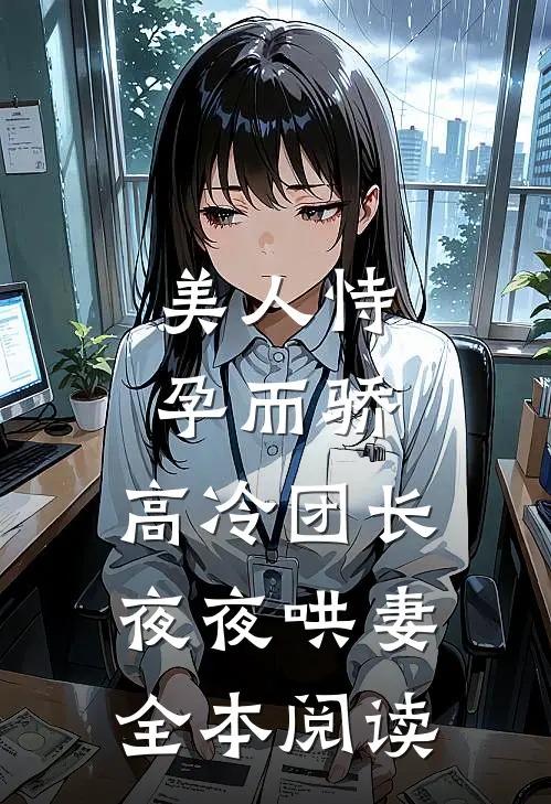 美人恃孕而骄,高冷团长夜夜哄妻全本阅读