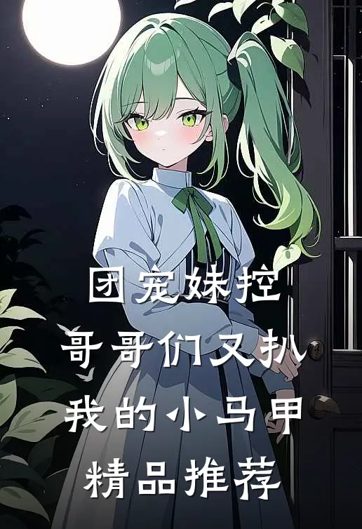 团宠妹控:哥哥们又扒我的小马甲精品推荐