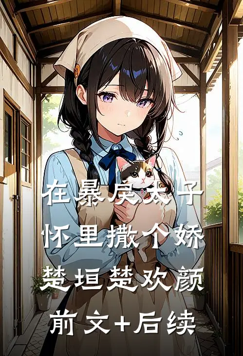 在暴戾太子怀里撒个娇楚垣楚欢颜前文+后续
