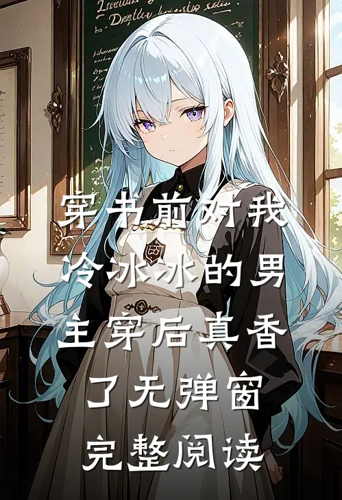 穿书前对我冷冰冰的男主穿后真香了无弹窗完整阅读