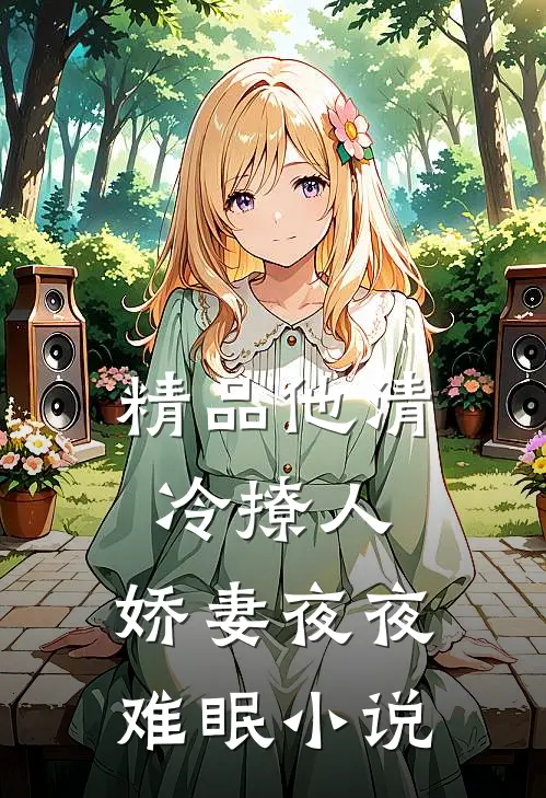 精品他清冷撩人,娇妻夜夜难眠 小说