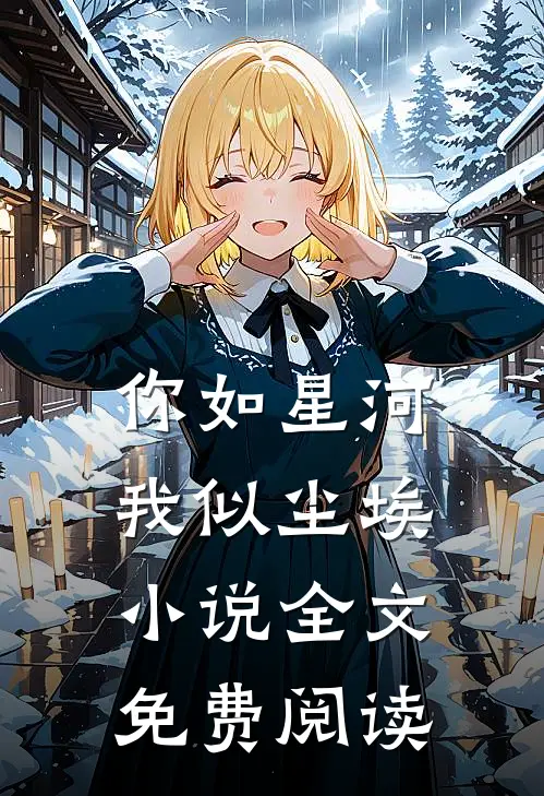 你如星河,我似尘埃全文免费阅读