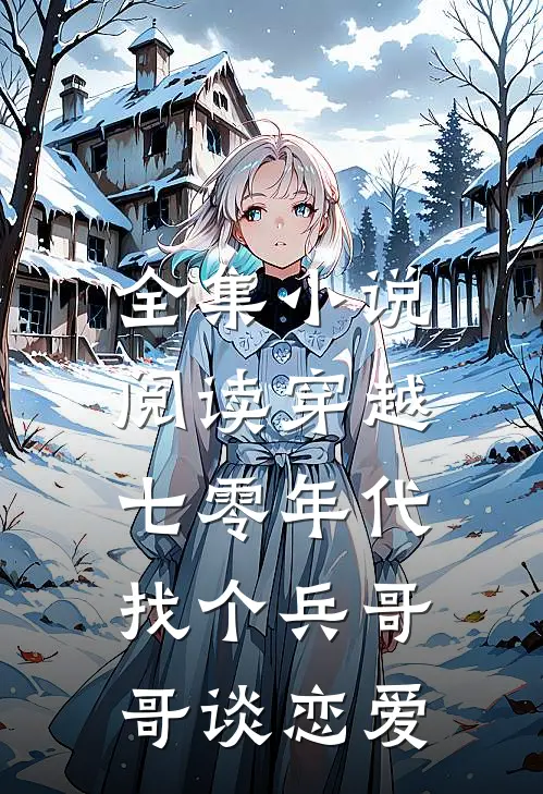 全集阅读穿越七零年代,找个兵哥哥谈恋爱的