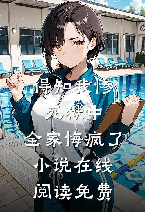 得知我惨死狱中,全家悔疯了在线阅读免费无弹窗