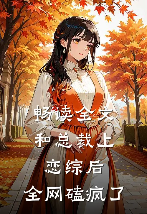 畅读全文和总裁上恋综后，全网磕疯了