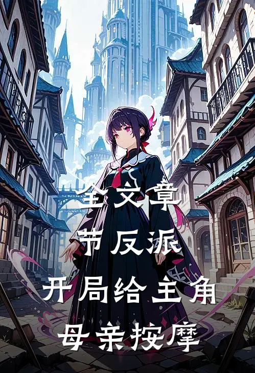 全文章节反派,开局给主角母亲按摩的