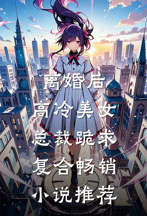 离婚后，高冷美女总裁跪求复合畅销小说推荐