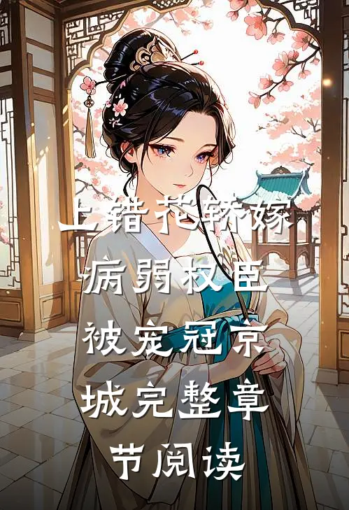 上错花轿嫁病弱权臣，被宠冠京城完整章节阅读